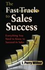 The Fast Track to Sales Success Everything You Need to Know to Succeed in Sales