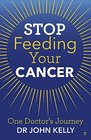 Stop Feeding Your Cancer One Doctor's Journey