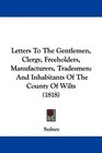Letters To The Gentlemen Clergy Freeholders Manufacturers Tradesmen And Inhabitants Of The County Of Wilts