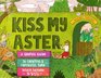 Kiss My Aster A Graphic Guide to Creating a Fantastic Yard Totally Tailored to You