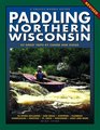 Paddling Northern Wisconsin 85 Great Trips by Canoe and Kayak