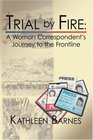 Trial by Fire A Woman Correspondent's Journey to the Frontline