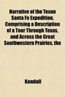 The Narrative of the Texan Santa F Expedition Comprising a Description of a Tour Through Texas and Across the Great Southwestern Prairies