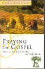 Praying the Gospels A Focus on Jesus Christ the Way the Truth the Life