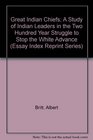 Great Indian Chiefs A Study of Indian Leaders in the Two Hundred Year Struggle to Stop the White Advance