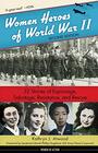 Women Heroes of World War II 32 Stories of Espionage Sabotage Resistance and Rescue