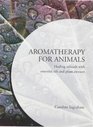 Aromatherapy for Animals: Healing Animals with Essential Oils and Plant Extracts