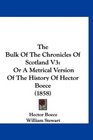 The Bulk Of The Chronicles Of Scotland V3 Or A Metrical Version Of The History Of Hector Boece