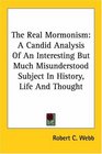The Real Mormonism A Candid Analysis Of An Interesting But Much Misunderstood Subject In History Life And Thought