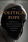 The Political Pope How Pope Francis Is Delighting the Liberal Left and Abandoning Conservative Catholics