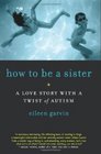 How to Be a Sister A Love Story with a Twist of Autism