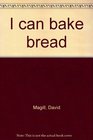 I can bake bread