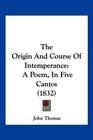 The Origin And Course Of Intemperance A Poem In Five Cantos