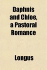 Daphnis and Chloe a Pastoral Romance