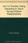 Am I in Trouble Using Discipline to Teach Young Children Responsibility