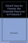 What's New for Parents The Essential Resource to Products and Services Programs and Information for the 90's