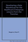 Developing a Data Warehouse for the Healthcare Enterprise Lessons from the Trenches