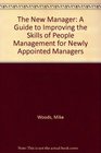 The New Manager A Guide to Improving the Skills of People Management for Newly Appointed Managers