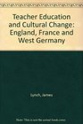 Teacher Education and Cultural Change England France and West Germany