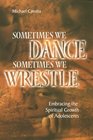 Sometimes We Dance Sometimes We Wrestle Embracing the Spiritual Growth of Adolescents
