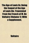 The Age of Louis Xv Being the Sequel of the Age of Louis Xiv Translated From the French of M De Voltaire  With a Supplement