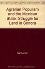 Agrarian Populism and the Mexican State The Struggle for Land in Sonora