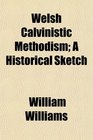 Welsh Calvinistic Methodism A Historical Sketch