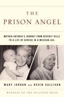 The Prison Angel : Mother Antonia's Journey from Beverly Hills to a Life of Service in a Mexican Jail
