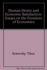 Human desire and economic satisfaction Essays on the frontiers of economics