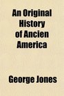 An Original History of Ancien America