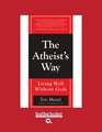 The Atheists Way  Living Well Without Gods