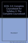 ECDL 30 Complete Coursebook for Syllabus 3 The Complete Coursebook