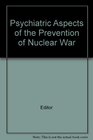 Psychiatric Aspects of the Prevention of Nuclear War