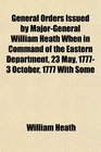 General Orders Issued by MajorGeneral William Heath When in Command of the Eastern Department 23 May 1777 3 October 1777 With Some