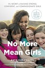 No More Mean Girls The Secret to Raising Strong Confident and Compassionate Girls