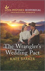 The Wrangler's Wedding Pact (Love Inspired Historical)