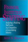 Financial Institution Staffing Analyzing  Modeling Staff Levels in a Competitive  Consolidating Industry