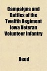Campaigns and Battles of the Twelfth Regiment Iowa Veteran Volunteer Infantry
