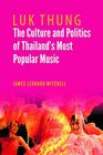 Luk Thung The Culture and Politics of Thailand's Most Popular Music