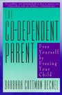 The CoDependent Parent Free Yourself by Freeing Your Child