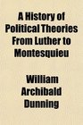 A History of Political Theories From Luther to Montesquieu