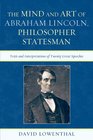 The Mind and Art of Abraham Lincoln Philosopher Statesman Text and Interpretations of Twenty Great Speeches