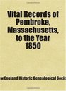 Vital Records of Pembroke Massachusetts to the Year 1850