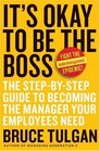 It's Okay to Be the Boss The StepbyStep Guide to Becoming the Manager Your Employees Need