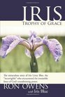 Iris Trophy of Grace The miraculous story of Iris Urrey Bluethe incorrigible who encountered the irresistible force of God's transforming power