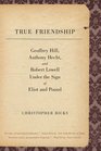 True Friendship Geoffrey Hill Anthony Hecht and Robert Lowell Under the Sign of Eliot and Pound