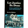 Let Justice Be Done Crime and Politics in Early San Francisco