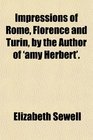 Impressions of Rome Florence and Turin by the Author of 'amy Herbert'