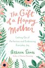The Gift of a Happy Mother Letting Go of Perfection and Embracing Everyday Joy