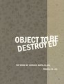 Object to Be Destroyed The Work of Gordon MattaClark